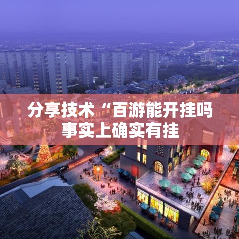 分享技术“百游能开挂吗事实上确实有挂
