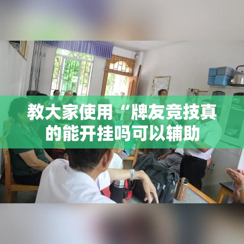教大家使用“牌友竞技真的能开挂吗可以辅助