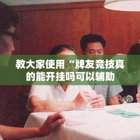 教大家使用“牌友竞技真的能开挂吗可以辅助