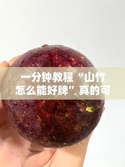 一分钟教程“山竹怎么能好牌”真的可以开挂