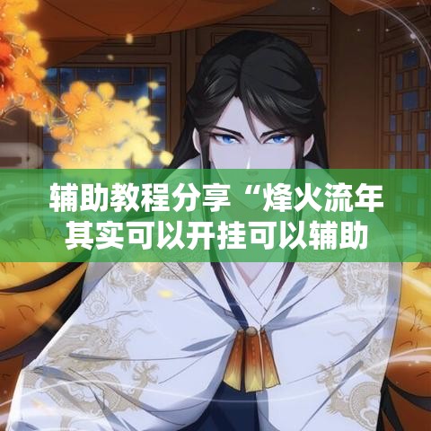 辅助教程分享“烽火流年其实可以开挂可以辅助 辅助教程分享“烽火流年其实可以开挂可以辅助