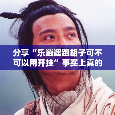 分享“乐逍遥跑胡子可不可以用开挂	”事实上真的有挂