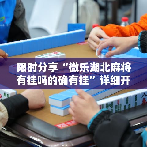 限时分享“微乐湖北麻将有挂吗的确有挂”详细开挂玩法