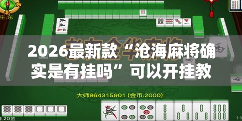2026最新款“沧海麻将确实是有挂吗	”可以开挂教程
