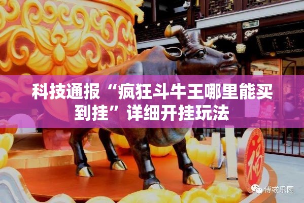 科技通报“疯狂斗牛王哪里能买到挂”详细开挂玩法