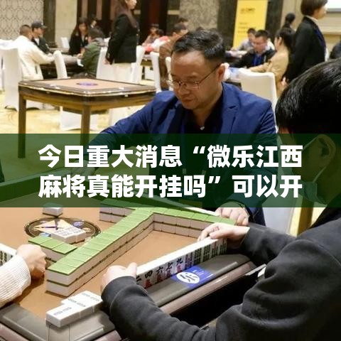 今日重大消息“微乐江西麻将真能开挂吗”可以开挂