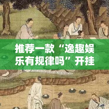 推荐一款“逸趣娱乐有规律吗”开挂教学