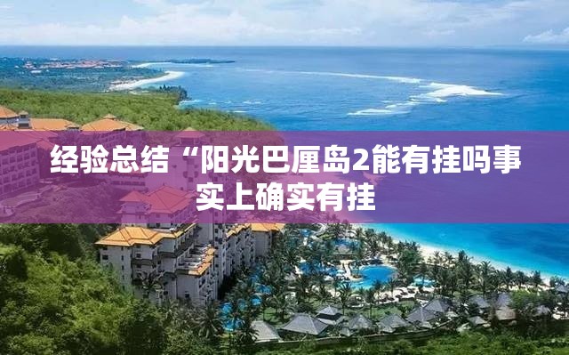 经验总结“阳光巴厘岛2能有挂吗事实上确实有挂 经验总结“阳光巴厘岛2能有挂吗事实上确实有挂