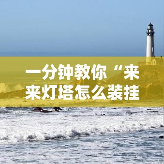 一分钟教你“来来灯塔怎么装挂	”其实确实有挂