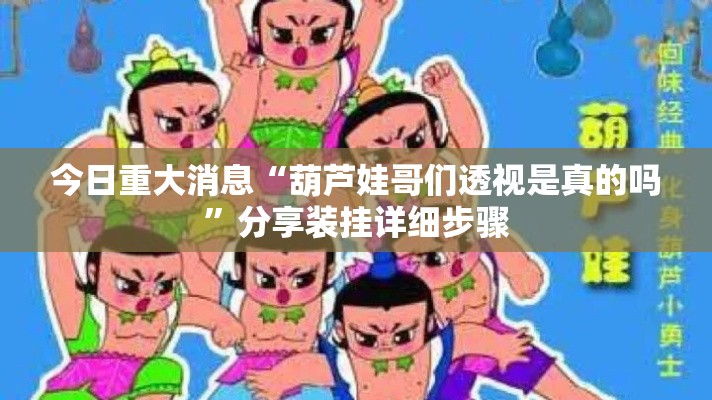 今日重大消息“葫芦娃哥们透视是真的吗”分享装挂详细步骤