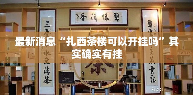 最新消息“扎西茶楼可以开挂吗”其实确实有挂