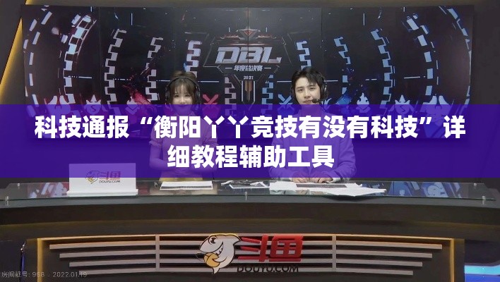 科技通报“衡阳丫丫竞技有没有科技”详细教程辅助工具
