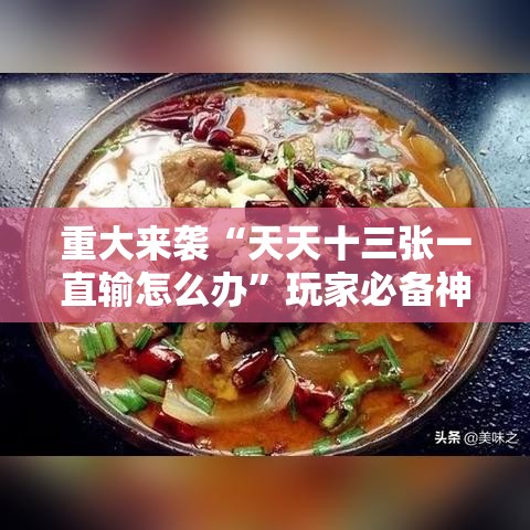 重大来袭“天天十三张一直输怎么办”玩家必备神器