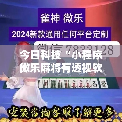 今日科技“小程序微乐麻将有透视软件吗”玩家必备神器
