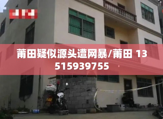 莆田疑似源头遭网暴/莆田 13515939755