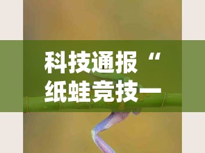 科技通报“纸蛙竞技一直输怎么办”可以开挂