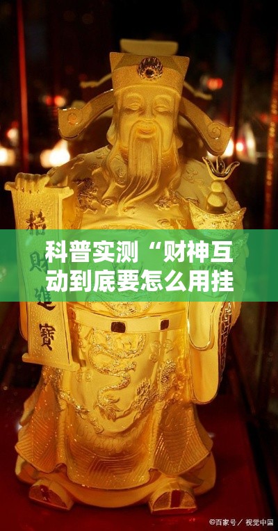 科普实测“财神互动到底要怎么用挂	”真可以装挂