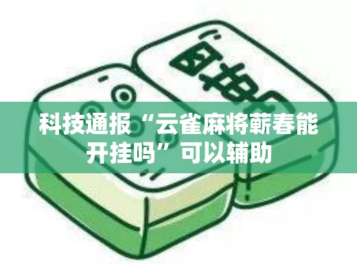 科技通报“云雀麻将蕲春能开挂吗”可以辅助