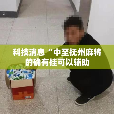 科技消息“中至抚州麻将的确有挂可以辅助 科技消息“中至抚州麻将的确有挂可以辅助