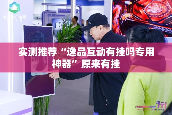 实测推荐“逸品互动有挂吗专用神器”原来有挂
