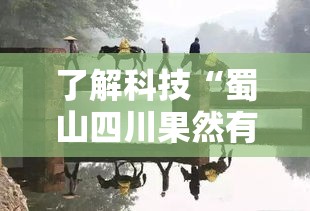 了解科技“蜀山四川果然有挂”原来可以开挂