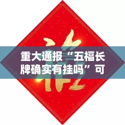重大通报“五福长牌确实有挂吗”可以透视