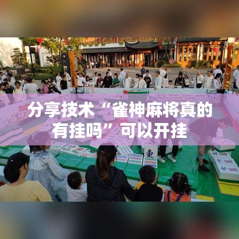 分享技术“雀神麻将真的有挂吗”可以开挂