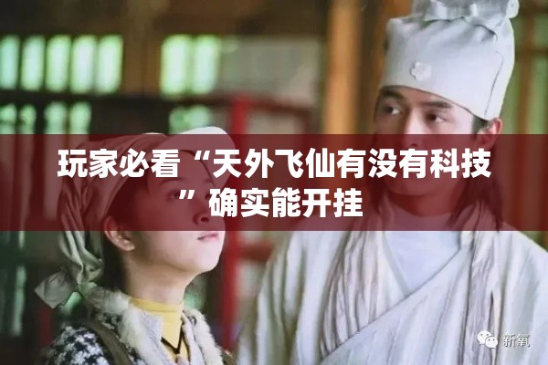 玩家必看“天外飞仙有没有科技”确实能开挂 