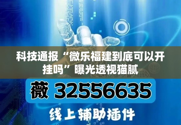科技通报“微乐福建到底可以开挂吗”曝光透视猫腻