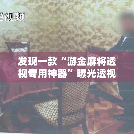 发现一款“游金麻将透视专用神器”曝光透视猫腻
