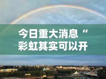 今日重大消息“彩虹其实可以开挂吗”揭秘曝光猫腻