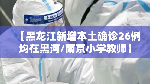 【黑龙江新增本土确诊26例均在黑河/南京小学教师】