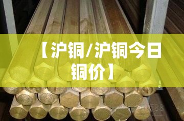 【沪铜/沪铜今日铜价】 【沪铜/沪铜今日铜价】