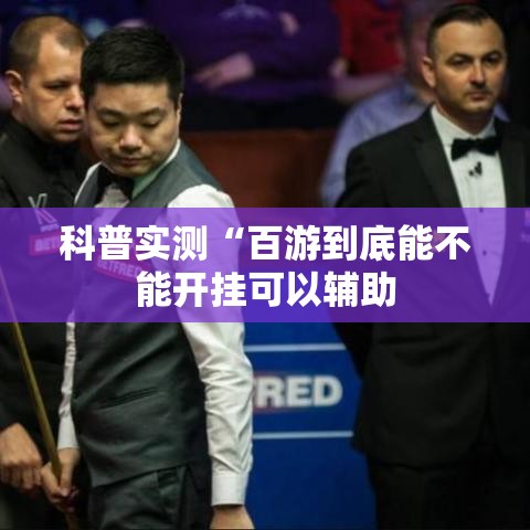 科普实测“百游到底能不能开挂可以辅助