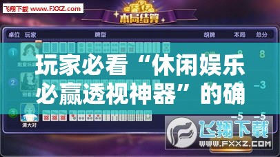 玩家必看“休闲娱乐必赢透视神器”的确有挂