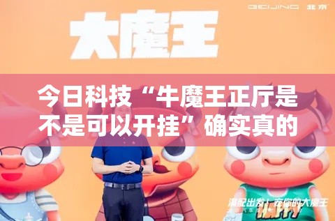 今日科技“牛魔王正厅是不是可以开挂”确实真的有挂