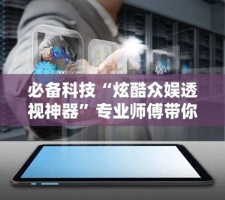 必备科技“炫酷众娱透视神器”专业师傅带你了解