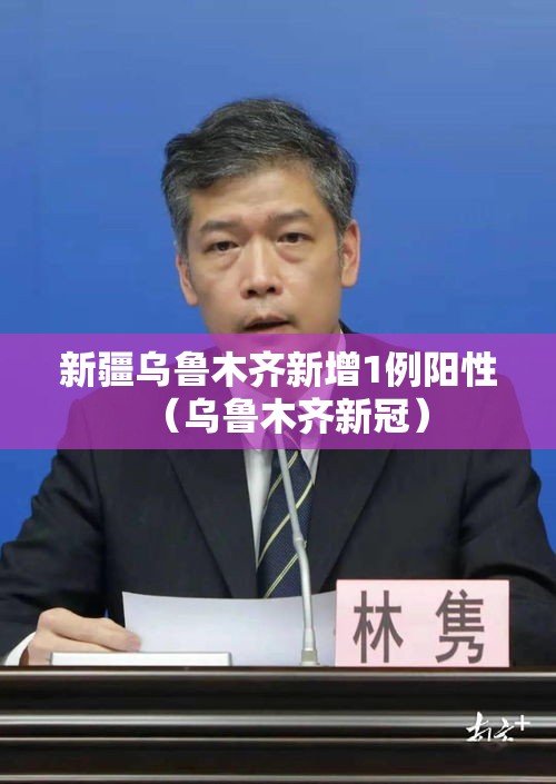 新疆乌鲁木齐新增1例阳性（乌鲁木齐新冠）