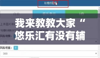 我来教教大家“悠乐汇有没有辅助工具	”开挂步骤方法