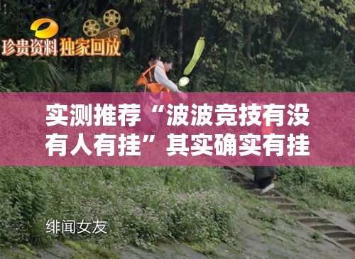 实测推荐“波波竞技有没有人有挂	”其实确实有挂