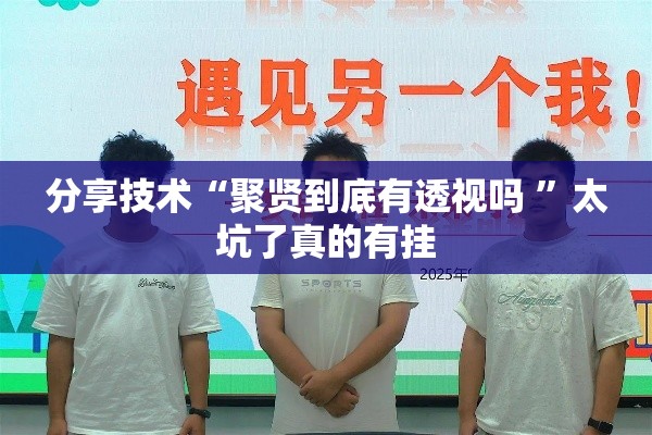 分享技术“聚贤到底有透视吗 ”太坑了真的有挂