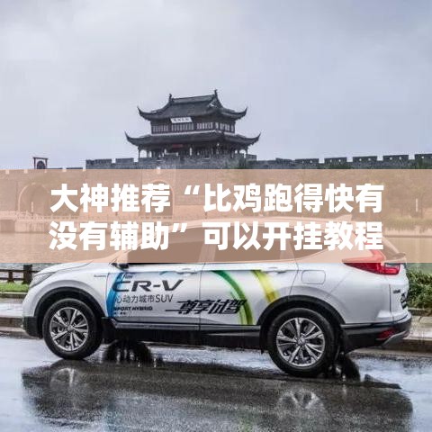大神推荐“比鸡跑得快有没有辅助	”可以开挂教程