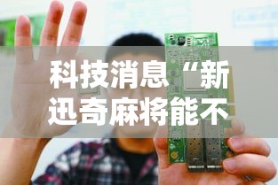 科技消息“新迅奇麻将能不能开挂”其实是有挂
