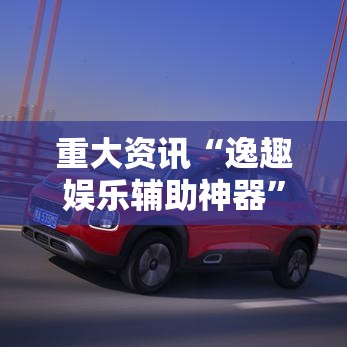 重大资讯“逸趣娱乐辅助神器”详细分享步骤