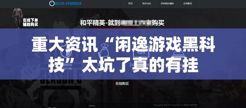 重大资讯“闲逸游戏黑科技”太坑了真的有挂