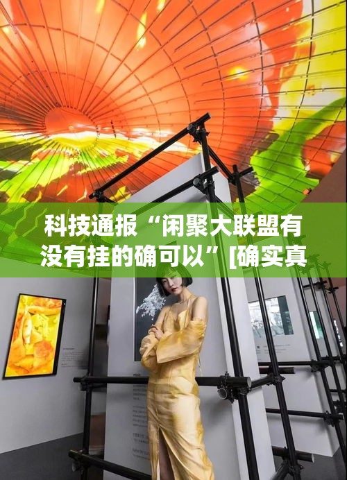 科技通报“闲聚大联盟有没有挂的确可以”[确实真的有挂]
