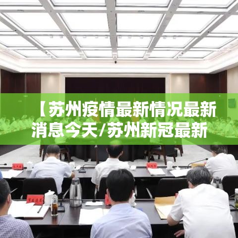 【苏州疫情最新情况最新消息今天/苏州新冠最新消息】 【苏州疫情最新情况最新消息今天/苏州新冠最新消息】