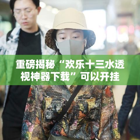 重磅揭秘“欢乐十三水透视神器下载	”可以开挂