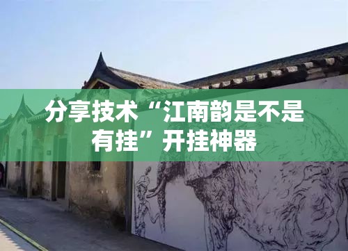 分享技术“江南韵是不是有挂”开挂神器