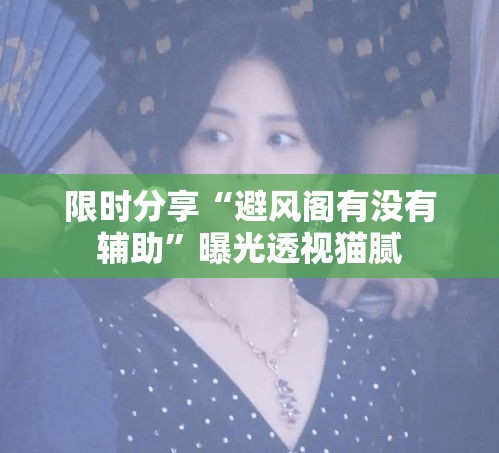 限时分享“避风阁有没有辅助	”曝光透视猫腻